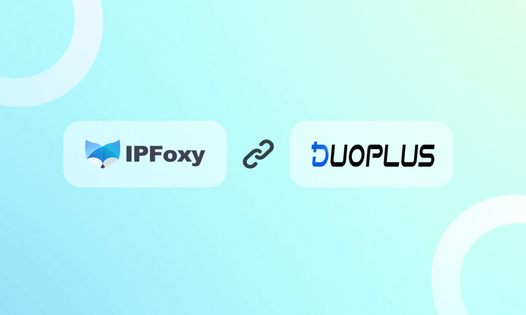 DuoPlus云手机:集成IPFoxy打造社媒账号灵活安全运营方案